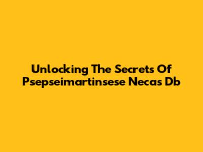 Unlocking The Secrets Of Psepseimartinsese Necas Db