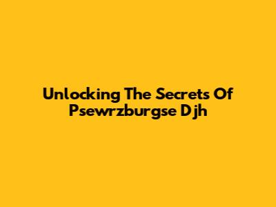 Unlocking The Secrets Of Psewrzburgse Djh