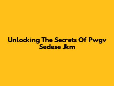 Unlocking The Secrets Of Pwgv Sedese Jkm