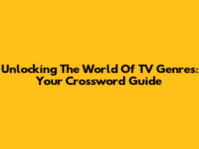 Unlocking The World Of TV Genres: Your Crossword Guide