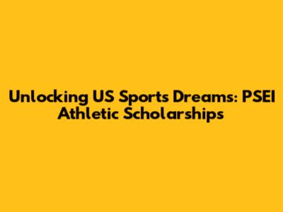 Unlocking US Sports Dreams: PSEI Athletic Scholarships