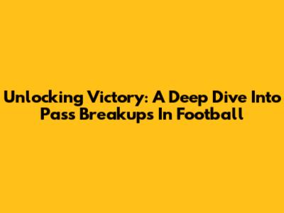 Unlocking Victory: A Deep Dive Into Pass Breakups In Football