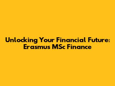 Unlocking Your Financial Future: Erasmus MSc Finance