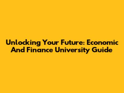 Unlocking Your Future: Economic And Finance University Guide