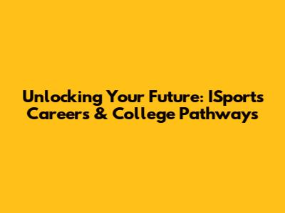 Unlocking Your Future: ISports Careers & College Pathways