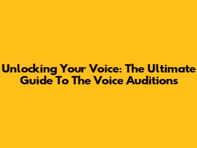Unlocking Your Voice: The Ultimate Guide To 'The Voice' Auditions