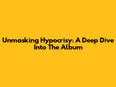 Unmasking Hypocrisy: A Deep Dive Into The Album