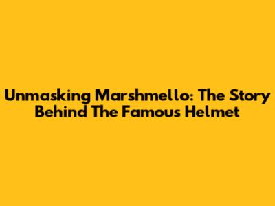 Unmasking Marshmello: The Story Behind The Famous Helmet