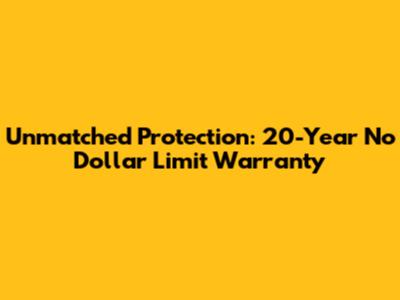 Unmatched Protection: 20-Year No Dollar Limit Warranty