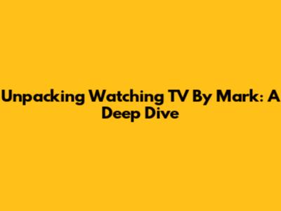 Unpacking 'Watching TV' By Mark: A Deep Dive