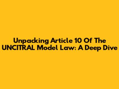 Unpacking Article 10 Of The UNCITRAL Model Law: A Deep Dive