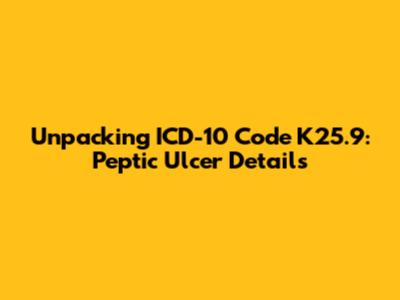 Unpacking ICD-10 Code K25.9: Peptic Ulcer Details