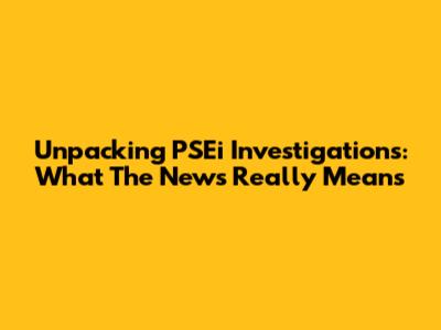 Unpacking PSEi Investigations: What The News Really Means