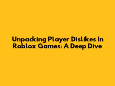 Unpacking Player Dislikes In Roblox Games: A Deep Dive