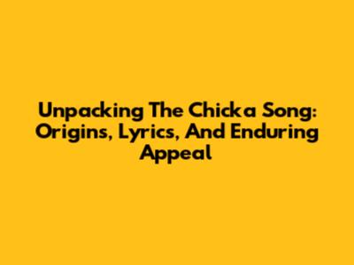 Unpacking The Chicka Song: Origins, Lyrics, And Enduring Appeal
