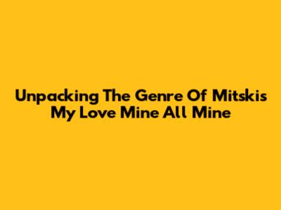 Unpacking The Genre Of Mitski's 'My Love Mine All Mine'