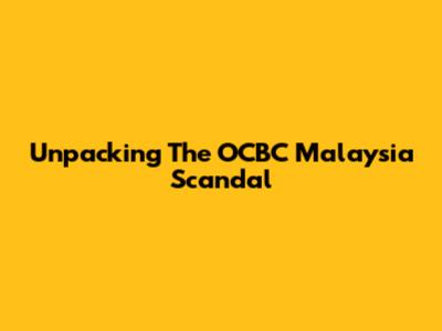 Unpacking The OCBC Malaysia Scandal