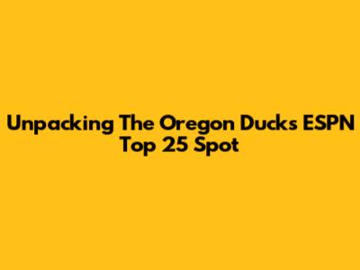 Unpacking The Oregon Ducks' ESPN Top 25 Spot