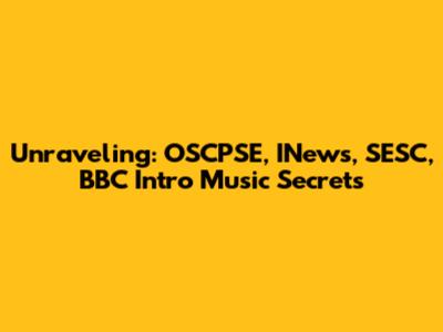 Unraveling: OSCPSE, INews, SESC, BBC Intro Music Secrets