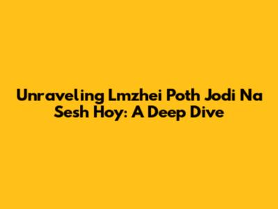 Unraveling 'Lmzhei Poth Jodi Na Sesh Hoy': A Deep Dive