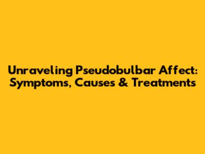 Unraveling Pseudobulbar Affect: Symptoms, Causes & Treatments