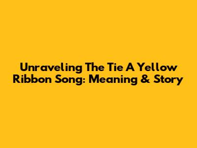 Unraveling The 'Tie A Yellow Ribbon' Song: Meaning & Story