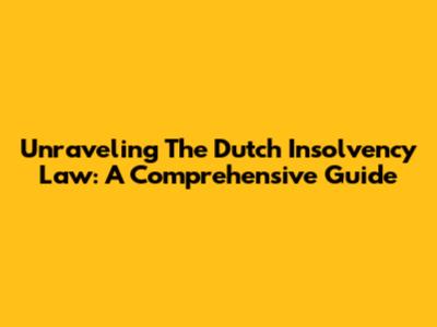 Unraveling The Dutch Insolvency Law: A Comprehensive Guide