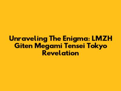 Unraveling The Enigma: LMZH Giten Megami Tensei Tokyo Revelation