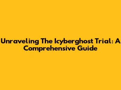 Unraveling The Icyberghost Trial: A Comprehensive Guide