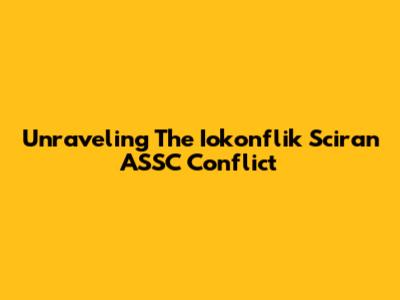 Unraveling The Iokonflik Sciran ASSC Conflict