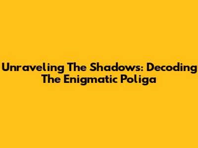 Unraveling The Shadows: Decoding The Enigmatic 'Poliga'