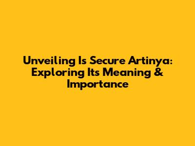 Unveiling 'Is Secure Artinya': Exploring Its Meaning & Importance