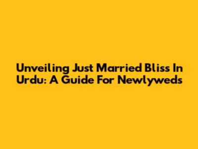 Unveiling 'Just Married Bliss' In Urdu: A Guide For Newlyweds