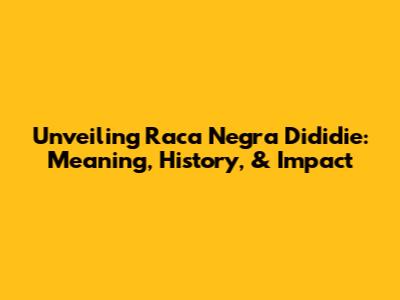 Unveiling 'Raca Negra Dididie': Meaning, History, & Impact