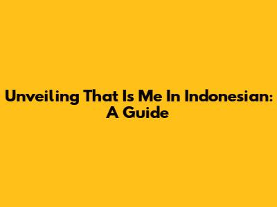 Unveiling 'That Is Me' In Indonesian: A Guide