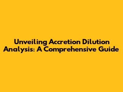 Unveiling Accretion Dilution Analysis: A Comprehensive Guide