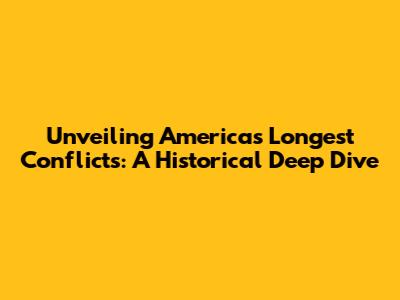 Unveiling America's Longest Conflicts: A Historical Deep Dive