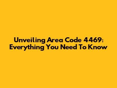Unveiling Area Code 4469: Everything You Need To Know