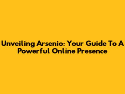 Unveiling Arsenio: Your Guide To A Powerful Online Presence