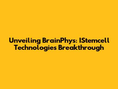 Unveiling BrainPhys: IStemcell Technologies' Breakthrough