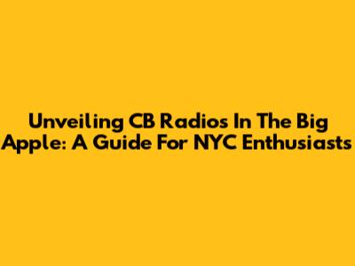 Unveiling CB Radios In The Big Apple: A Guide For NYC Enthusiasts
