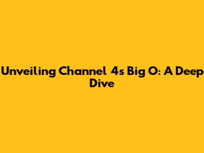 Unveiling Channel 4's Big O: A Deep Dive