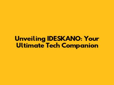 Unveiling IDESKANO: Your Ultimate Tech Companion