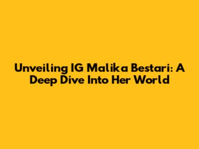 Unveiling IG Malika Bestari: A Deep Dive Into Her World