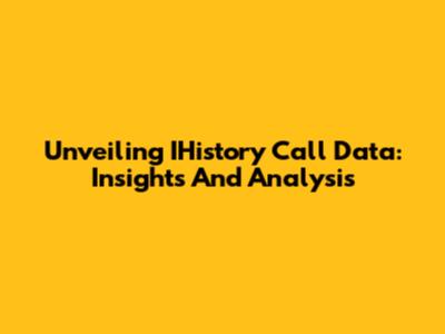 Unveiling IHistory Call Data: Insights And Analysis