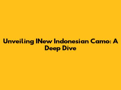 Unveiling INew Indonesian Camo: A Deep Dive