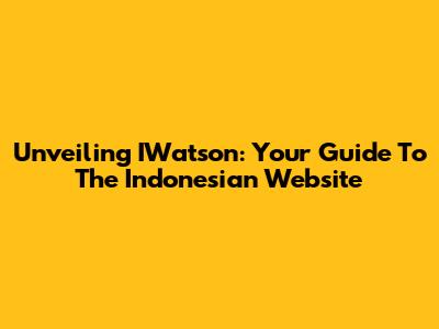 Unveiling IWatson: Your Guide To The Indonesian Website