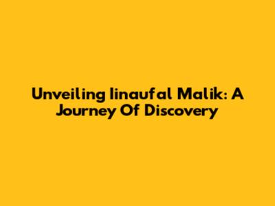 Unveiling Iinaufal Malik: A Journey Of Discovery