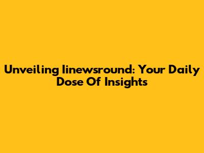 Unveiling Iinewsround: Your Daily Dose Of Insights