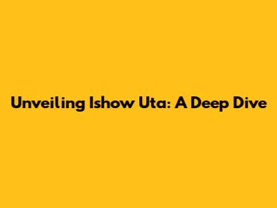 Unveiling Ishow Uta: A Deep Dive